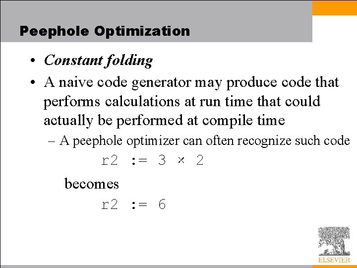 Peephole Optimization • Constant folding • A naive code generator may produce code that