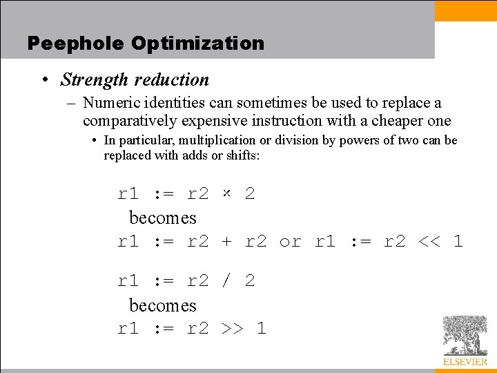 Peephole Optimization • Strength reduction – Numeric identities can sometimes be used to replace