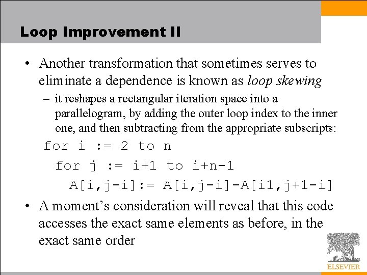 Loop Improvement II • Another transformation that sometimes serves to eliminate a dependence is