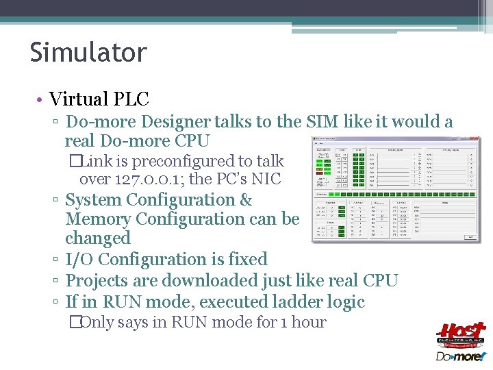 Simulator • Virtual PLC ▫ Do-more Designer talks to the SIM like it would