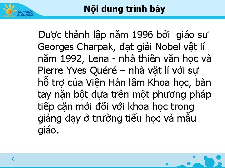 Nội dung trình bày Được thành lập năm 1996 bởi giáo sư Georges Charpak,