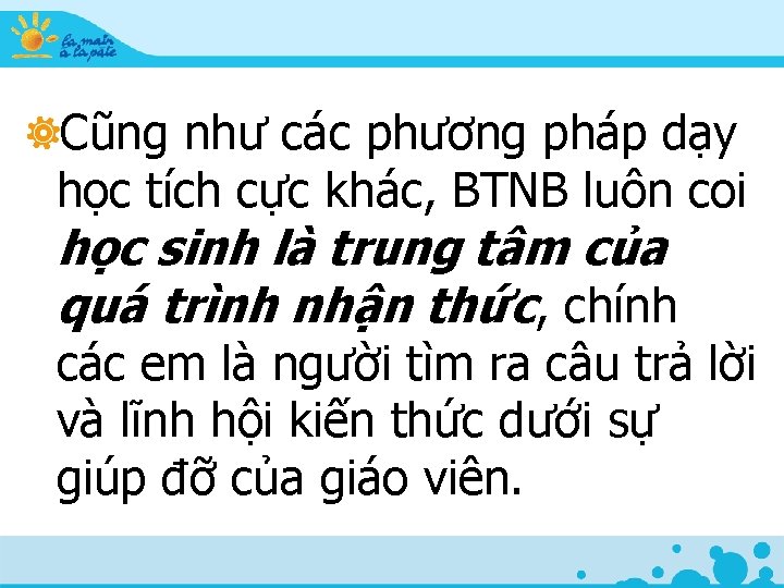 Cũng như các phương pháp dạy học tích cực khác, BTNB luôn coi học