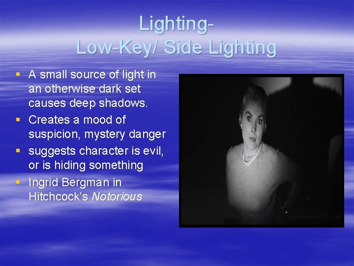 Lighting. Low-Key/ Side Lighting § A small source of light in an otherwise dark Lighting. Low-Key/ Side Lighting § A small source of light in an otherwise dark