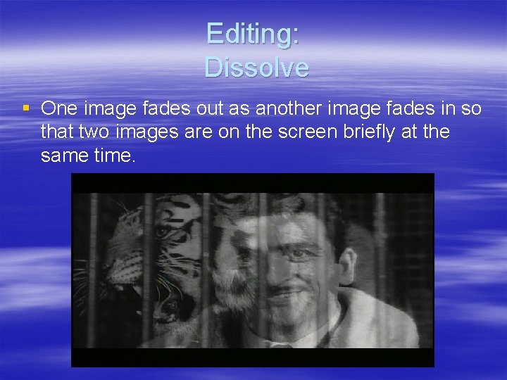 Editing: Dissolve § One image fades out as another image fades in so that Editing: Dissolve § One image fades out as another image fades in so that