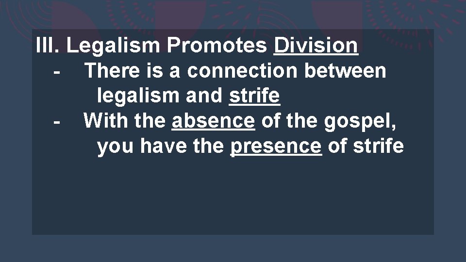 III. Legalism Promotes Division - There is a connection between legalism and strife -