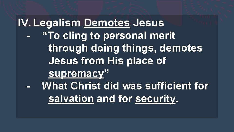 IV. Legalism Demotes Jesus - “To cling to personal merit through doing things, demotes