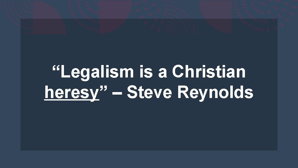 “Legalism is a Christian heresy” – Steve Reynolds 