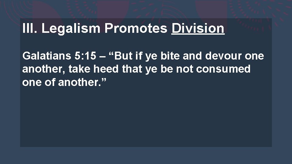 III. Legalism Promotes Division Galatians 5: 15 – “But if ye bite and devour