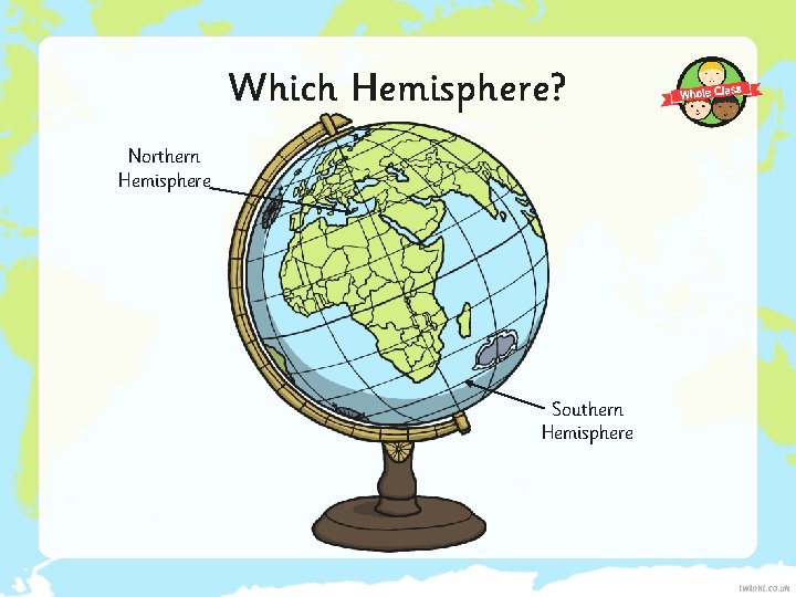 Which Hemisphere? Northern Hemisphere Southern Hemisphere 