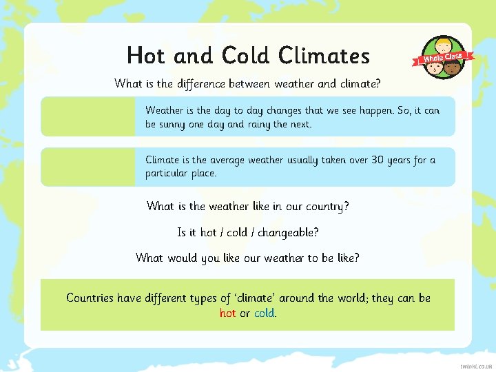 Hot and Cold Climates What is the difference between weather and climate? Weather is