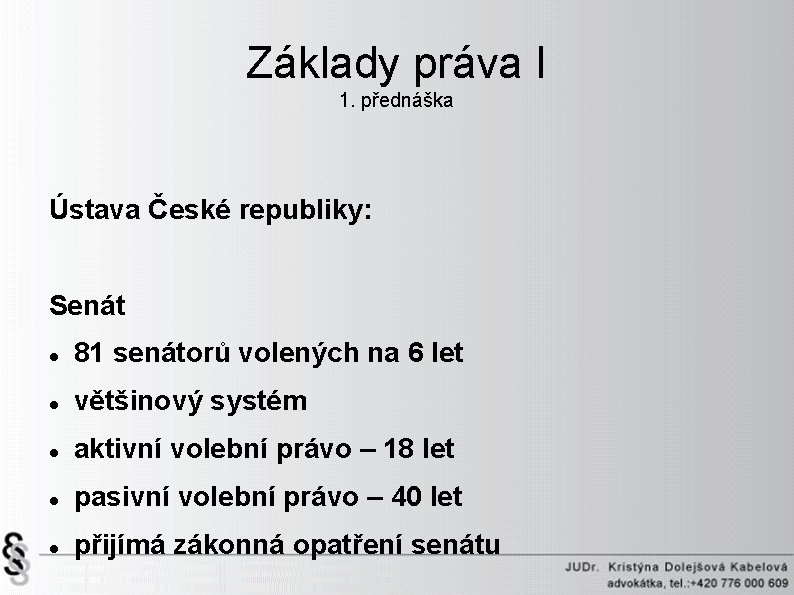 Základy práva I 1. přednáška Ústava České republiky: Senát 81 senátorů volených na 6