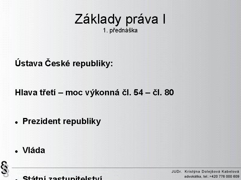 Základy práva I 1. přednáška Ústava České republiky: Hlava třetí – moc výkonná čl.