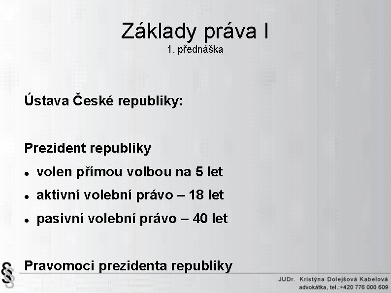 Základy práva I 1. přednáška Ústava České republiky: Prezident republiky volen přímou volbou na