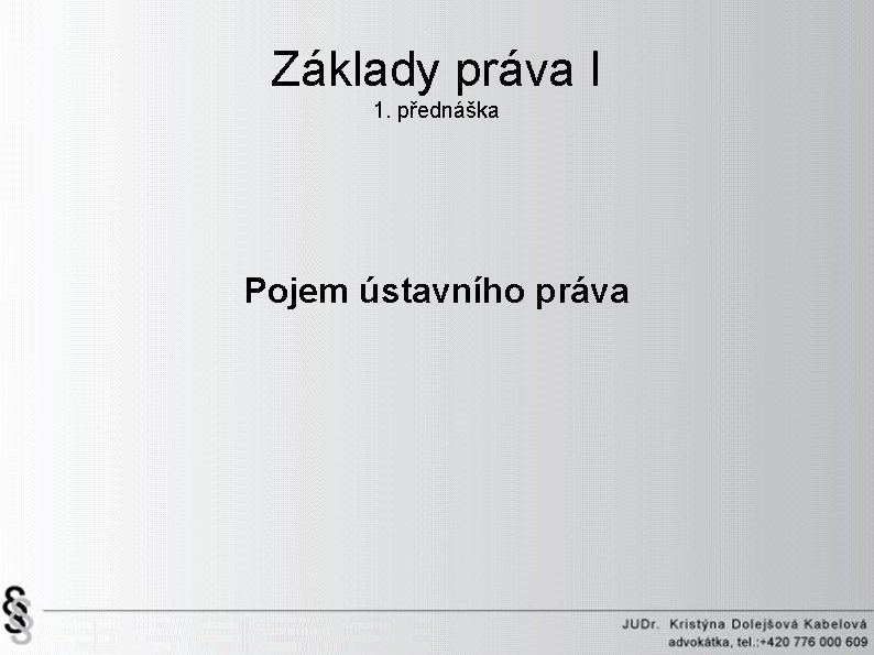 Základy práva I 1. přednáška Pojem ústavního práva 