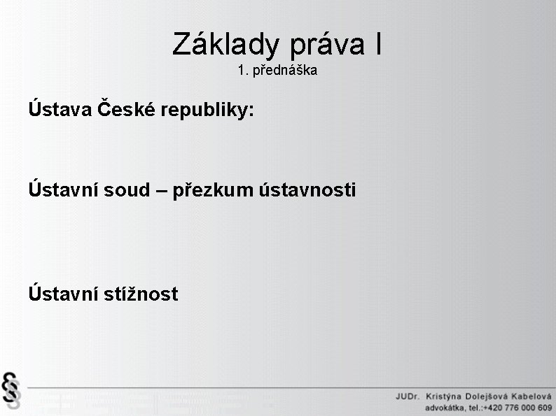 Základy práva I 1. přednáška Ústava České republiky: Ústavní soud – přezkum ústavnosti Ústavní