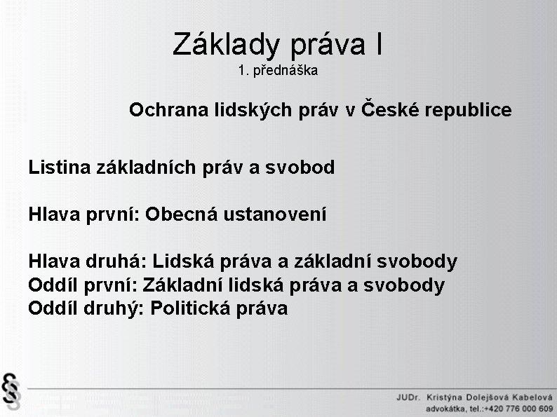 Základy práva I 1. přednáška Ochrana lidských práv v České republice Listina základních práv