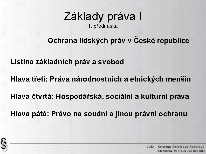 Základy práva I 1. přednáška Ochrana lidských práv v České republice Listina základních práv