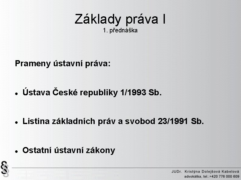 Základy práva I 1. přednáška Prameny ústavní práva: Ústava České republiky 1/1993 Sb. Listina