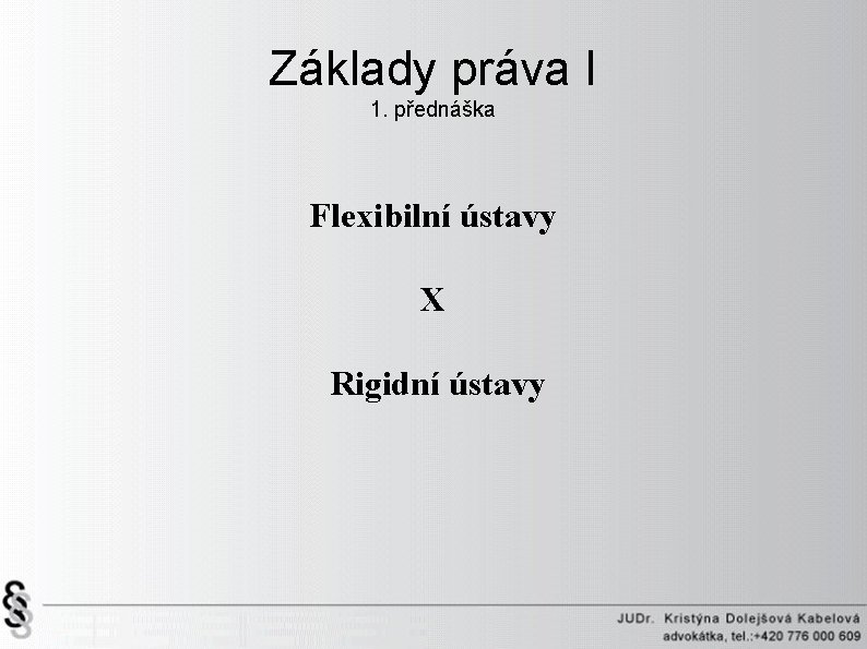 Základy práva I 1. přednáška Flexibilní ústavy X Rigidní ústavy 