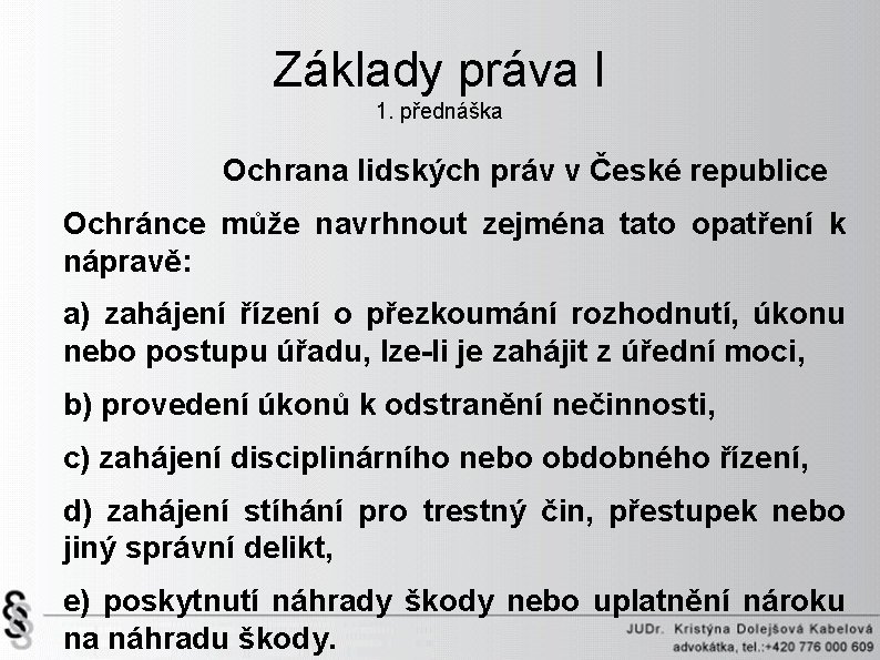 Základy práva I 1. přednáška Ochrana lidských práv v České republice Ochránce může navrhnout