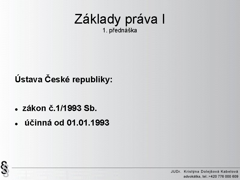 Základy práva I 1. přednáška Ústava České republiky: zákon č. 1/1993 Sb. účinná od