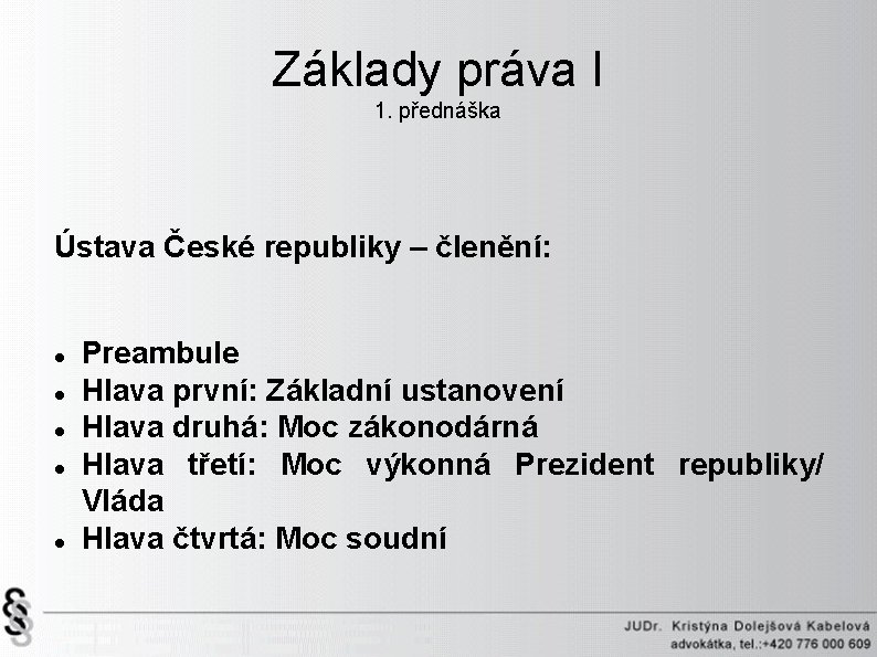 Základy práva I 1. přednáška Ústava České republiky – členění: Preambule Hlava první: Základní