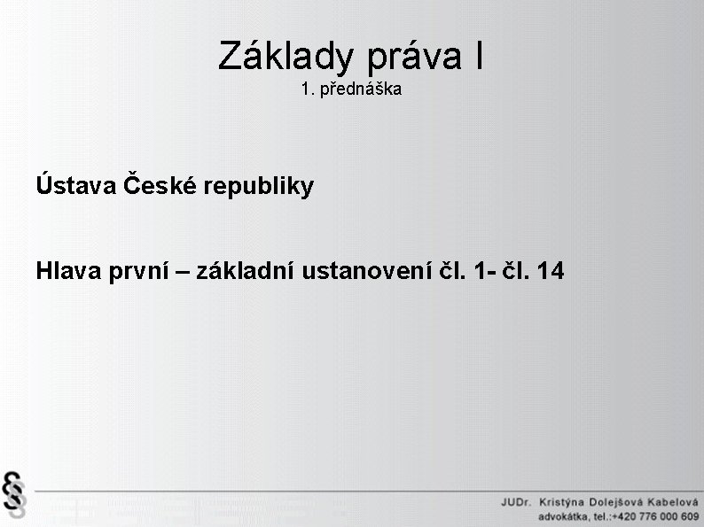 Základy práva I 1. přednáška Ústava České republiky Hlava první – základní ustanovení čl.