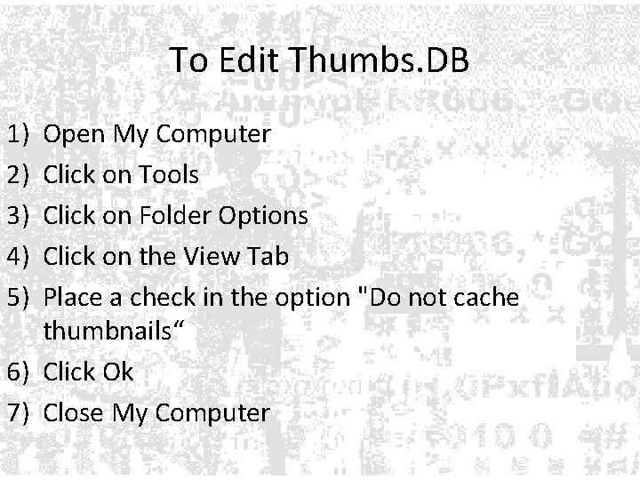 To Edit Thumbs. DB 1) 2) 3) 4) 5) Open My Computer Click on To Edit Thumbs. DB 1) 2) 3) 4) 5) Open My Computer Click on