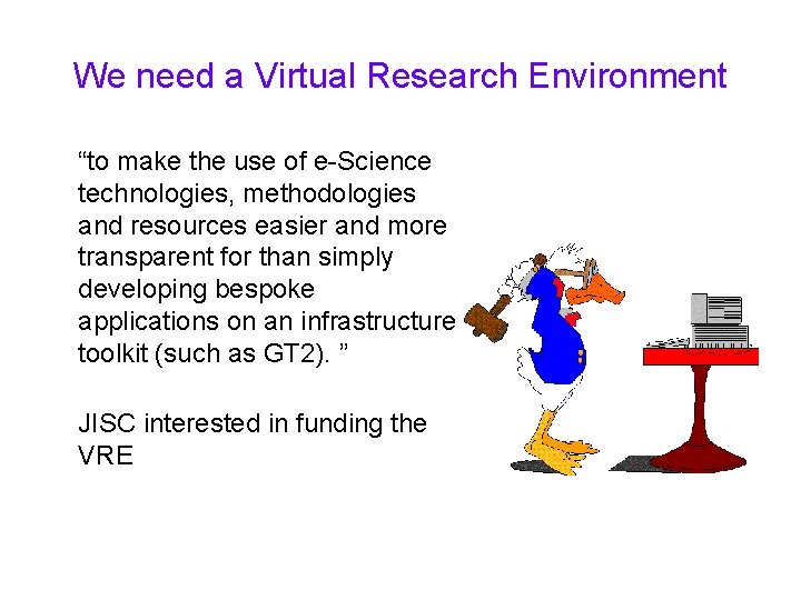 We need a Virtual Research Environment “to make the use of e-Science technologies, methodologies