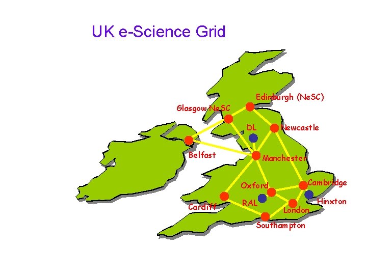 UK e-Science Grid Glasgow Ne. SC Edinburgh (Ne. SC) DL Belfast Newcastle Manchester Cambridge