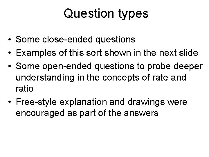 Question types • Some close-ended questions • Examples of this sort shown in the