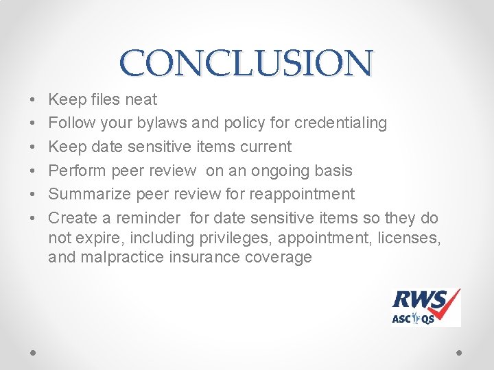 CONCLUSION • • • Keep files neat Follow your bylaws and policy for credentialing CONCLUSION • • • Keep files neat Follow your bylaws and policy for credentialing