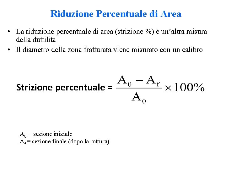 Riduzione Percentuale di Area • La riduzione percentuale di area (strizione %) è un’altra Riduzione Percentuale di Area • La riduzione percentuale di area (strizione %) è un’altra