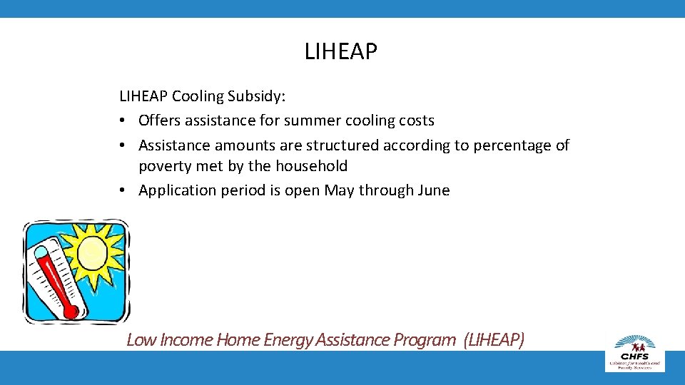 LIHEAP Cooling Subsidy: • Offers assistance for summer cooling costs • Assistance amounts are