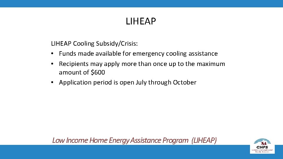 LIHEAP Cooling Subsidy/Crisis: • Funds made available for emergency cooling assistance • Recipients may