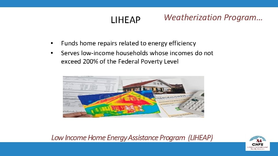 LIHEAP • • Weatherization Program… Funds home repairs related to energy efficiency Serves low-income