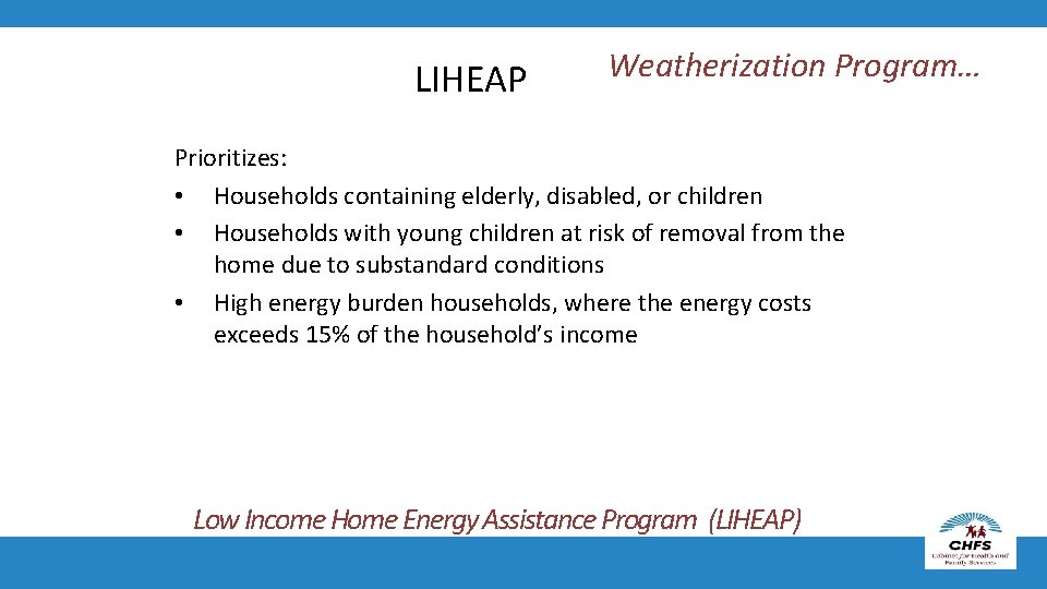 LIHEAP Weatherization Program… Prioritizes: • Households containing elderly, disabled, or children • Households with