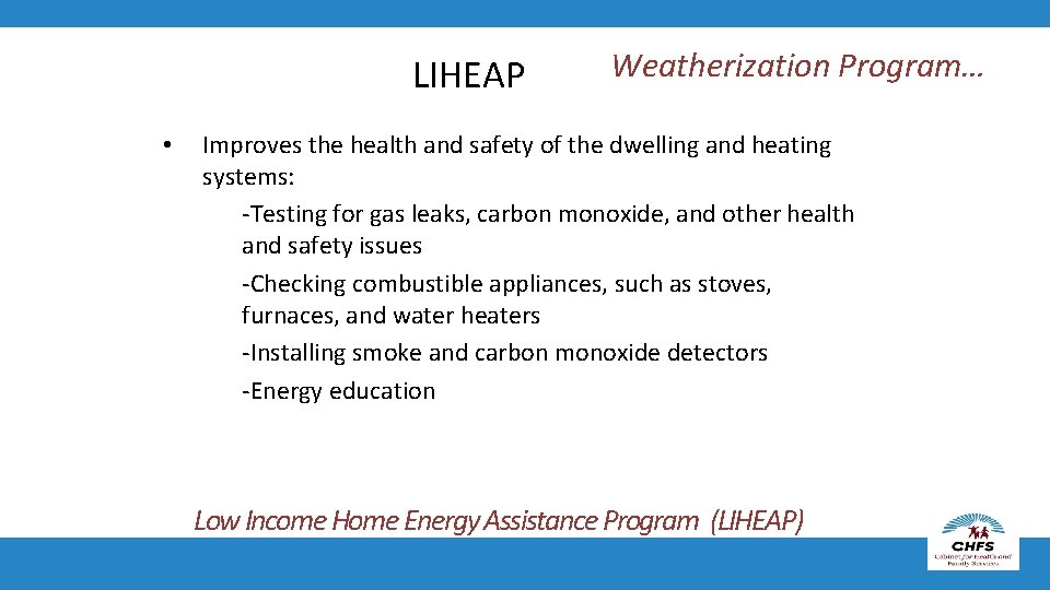 LIHEAP • Weatherization Program… Improves the health and safety of the dwelling and heating