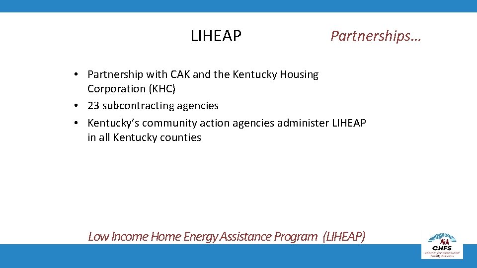 LIHEAP Partnerships… • Partnership with CAK and the Kentucky Housing Corporation (KHC) • 23