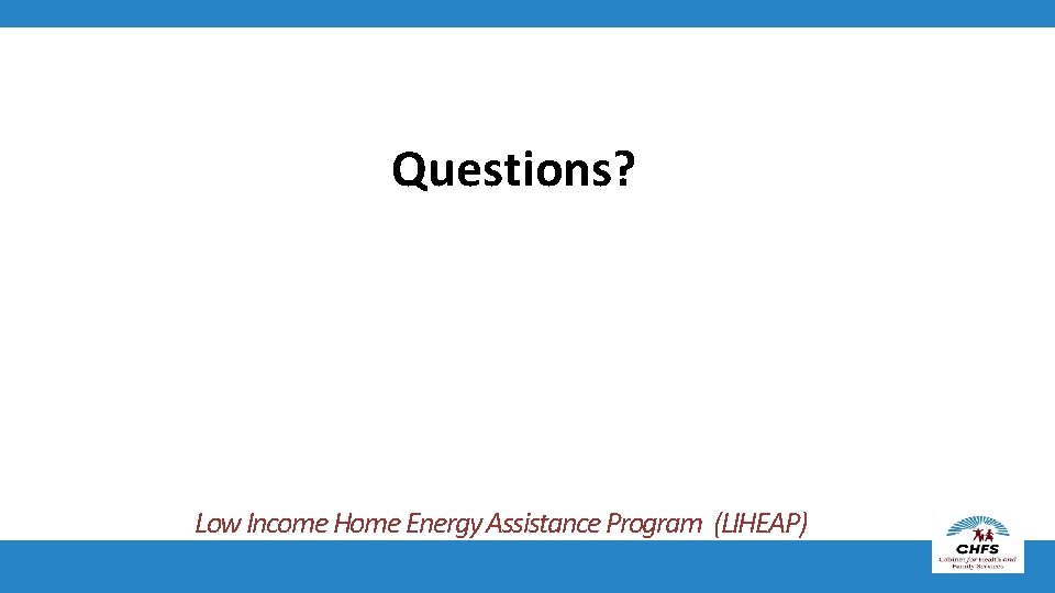 Questions? Low Income Home Energy Assistance Program (LIHEAP) 