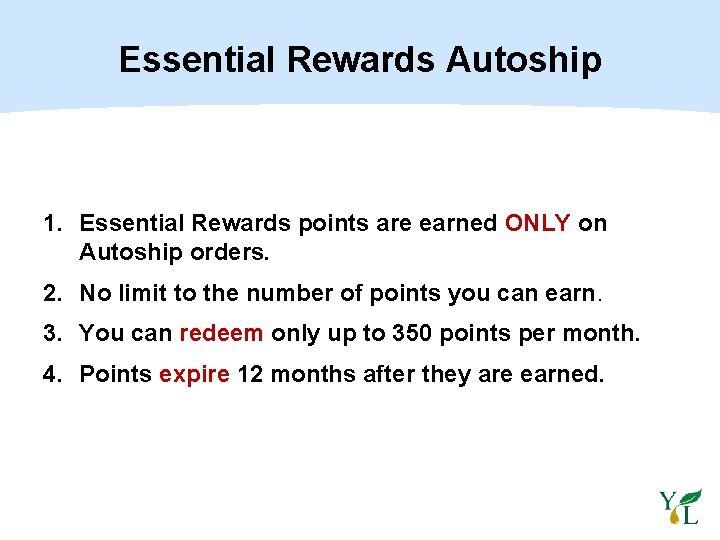 Essential Rewards Autoship 1. Essential Rewards points are earned ONLY on Autoship orders. 2.