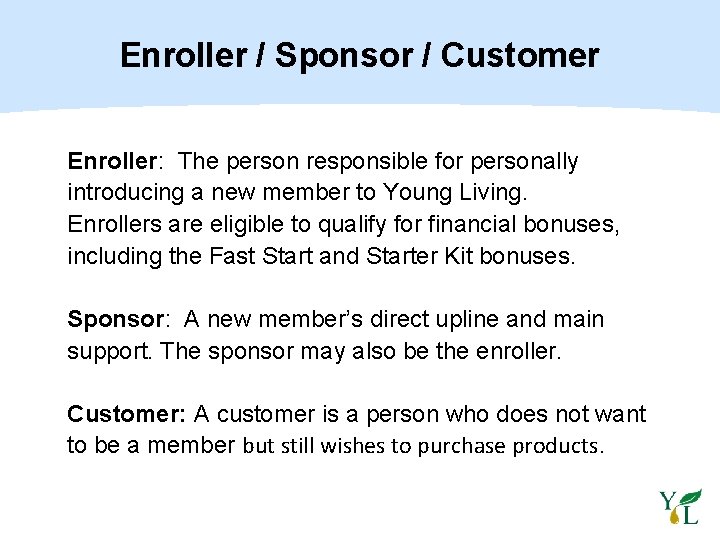 Enroller / Sponsor / Customer Enroller: The person responsible for personally introducing a new