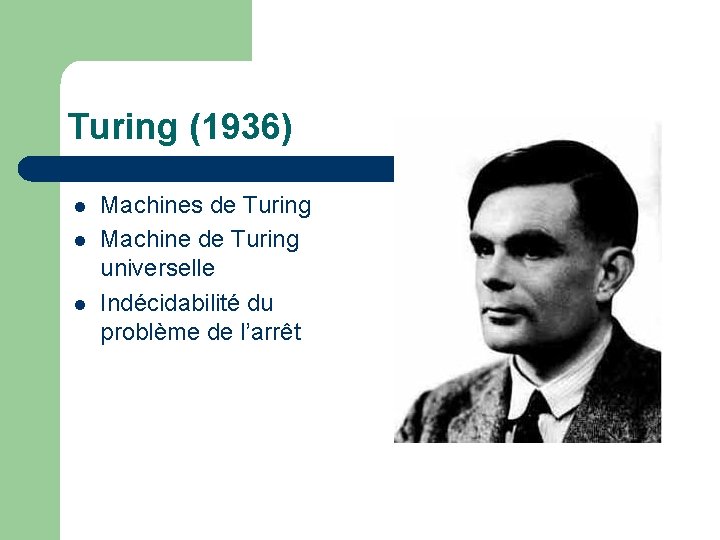 Turing (1936) l l l Machines de Turing Machine de Turing universelle Indécidabilité du