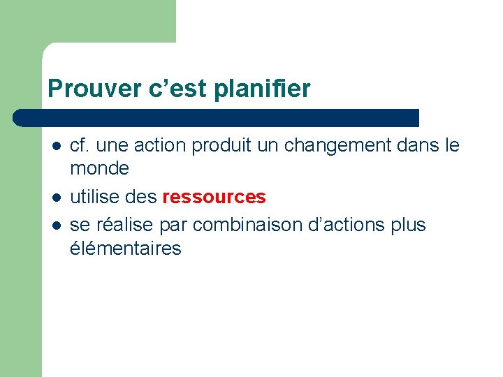 Prouver c’est planifier l l l cf. une action produit un changement dans le