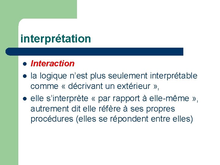 interprétation l l l Interaction la logique n’est plus seulement interprétable comme « décrivant