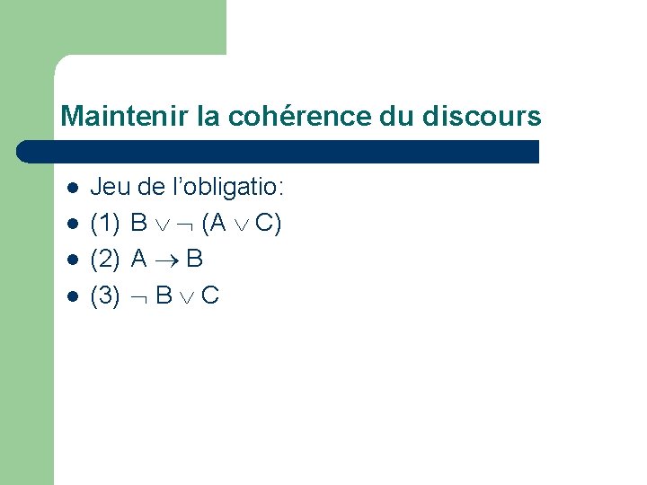 Maintenir la cohérence du discours l l Jeu de l’obligatio: (1) B (A C)