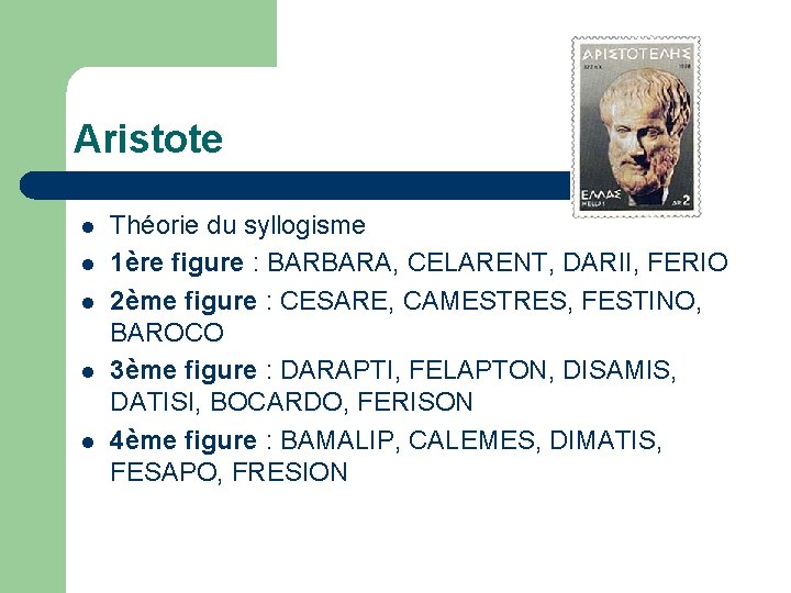 Aristote l l l Théorie du syllogisme 1ère figure : BARBARA, CELARENT, DARII, FERIO