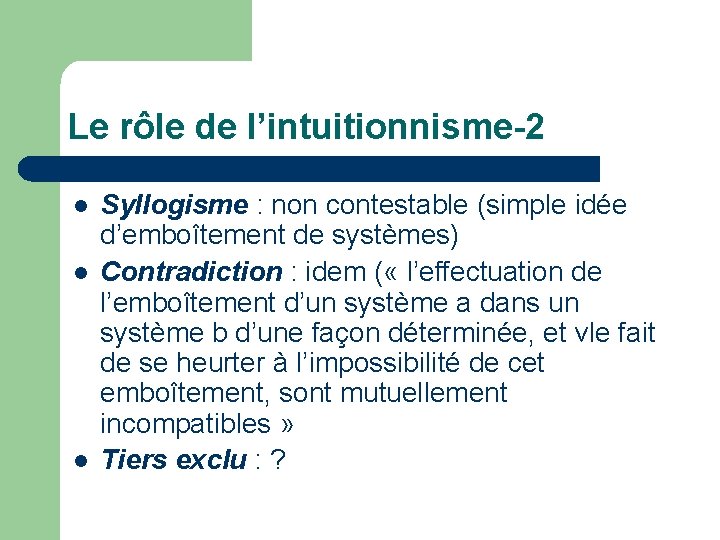 Le rôle de l’intuitionnisme-2 l l l Syllogisme : non contestable (simple idée d’emboîtement