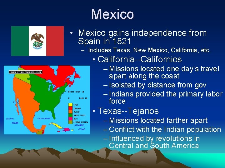 Mexico • Mexico gains independence from Spain in 1821 – Includes Texas, New Mexico,