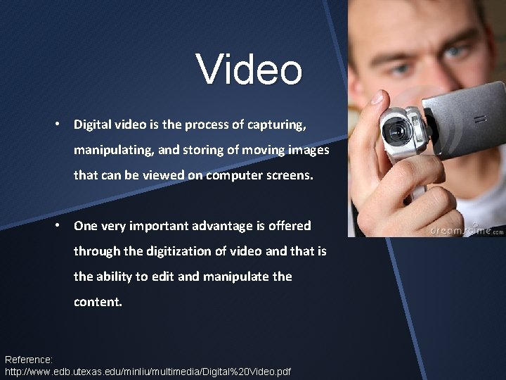 Video • Digital video is the process of capturing, manipulating, and storing of moving